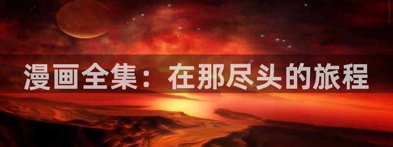 歪歪漫画一汗汗漫画：漫画全集：在那尽头的旅程