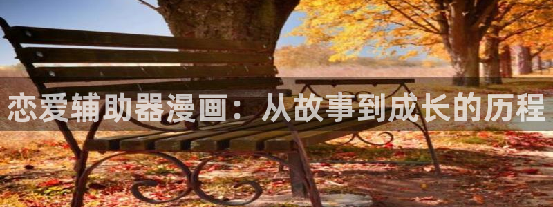 汗汗漫画在线观看nba入口：恋爱辅助器漫画：从故事到成长的历程
