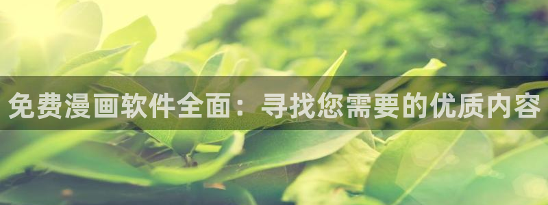 汗汗漫画羞羞：免费漫画软件全面：寻找您需要的优质内容